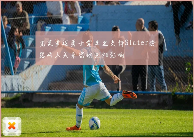 克莱重返勇士需库里支持Slater透露两人关系密切互相影响