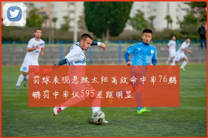 罚球表现悬殊太阳高效命中率76鹈鹕罚中率仅595差距明显
