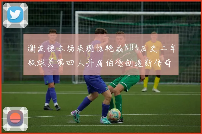 谢泼德本场表现惊艳成NBA历史二年级球员第四人并肩伯德创造新传奇