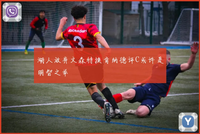 湖人放弃文森特换肯纳德评C或许是明智之举